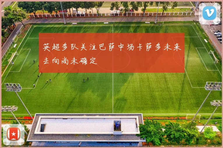英超多队关注巴萨中场卡萨多未来去向尚未确定